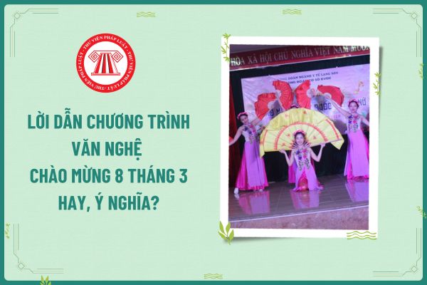 Lời dẫn chương trình văn nghệ chào mừng 8 tháng 3 hay, ý nghĩa? Ngày 8 tháng 3 ngày Quốc tế Phụ nữ giáo viên có được nghỉ không?