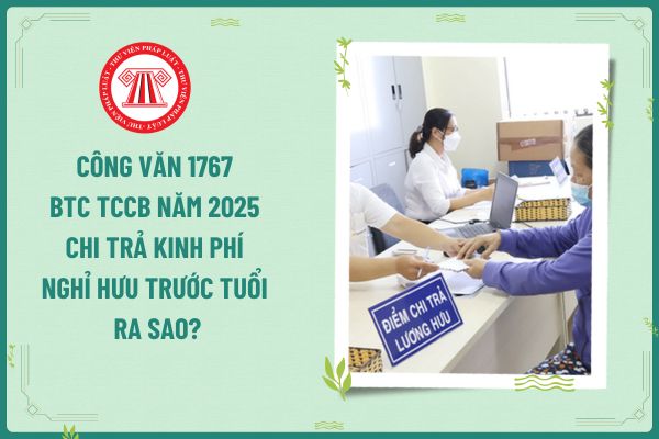 Công văn 1767 BTC TCCB năm 2025 chi trả kinh phí nghỉ hưu trước tuổi ra sao?