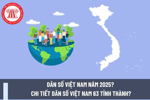 Dân số Việt Nam năm 2025? Chi tiết dân số Việt Nam 63 tỉnh thành? Làm viên chức địa chính cần đáp ứng điều kiện gì về tiêu chuẩn đạo đức?