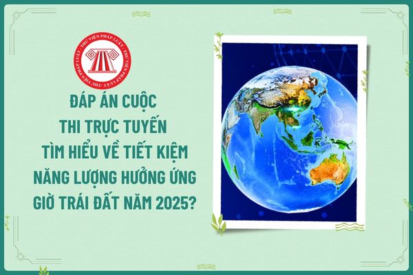 Đáp án Cuộc thi trực tuyến Tìm hiểu về tiết kiệm năng lượng hưởng ứng Giờ Trái đất năm 2025?