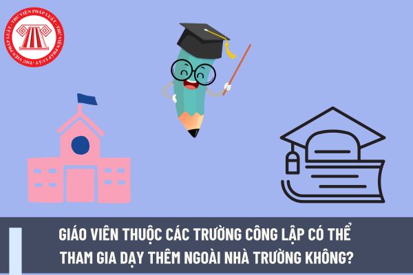 Giáo viên thuộc các trường công lập có thể tham gia dạy thêm ngoài nhà trường không?