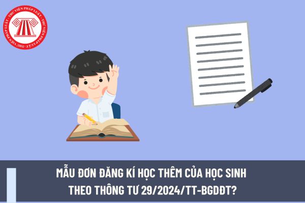 Mẫu đơn đăng kí học thêm của học sinh theo Thông tư 29/2024/TT-BGDĐT? Giáo viên dạy thêm ngoài nhà trường có phải báo cáo với Hiệu trưởng không?