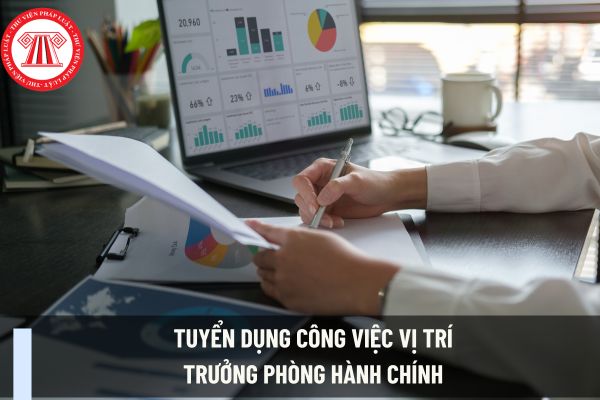 Tuyển dụng công việc vị trí trưởng phòng hành chính - những thông tin cần biết?