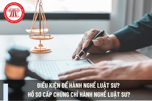 Điều kiện để hành nghề luật sư? Hồ sơ cấp chứng chỉ hành nghề luật sư?