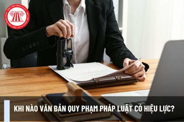 Khi nào văn bản quy phạm pháp luật có hiệu lực? Luật Công chứng 2024 có hiệu lực khi nào? Tiêu chuẩn bổ nhiệm công chứng viên theo Luật mới?