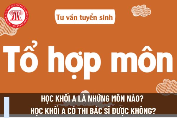 Học khối A là những môn nào? Học khối A có thi bác sĩ được không?