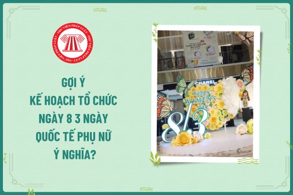 Gợi ý kế hoạch tổ chức ngày 8 3 ngày Quốc tế Phụ nữ ý nghĩa? Ngày này kế toán là lao động nữ có được nghỉ làm việc hưởng nguyên lương?