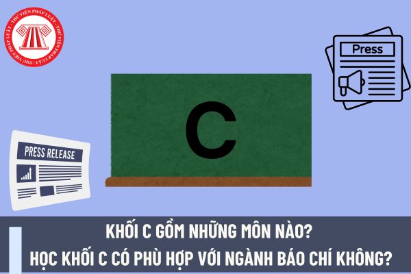 Khối C gồm những môn nào? Học khối C có phù hợp với ngành báo chí không?