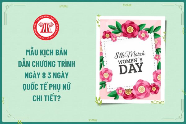 Mẫu kịch bản dẫn chương trình ngày 8 3 ngày Quốc tế Phụ nữ chi tiết? Tính thuế TNCN ra sao đối với tiền lương làm thêm vào ngày này?