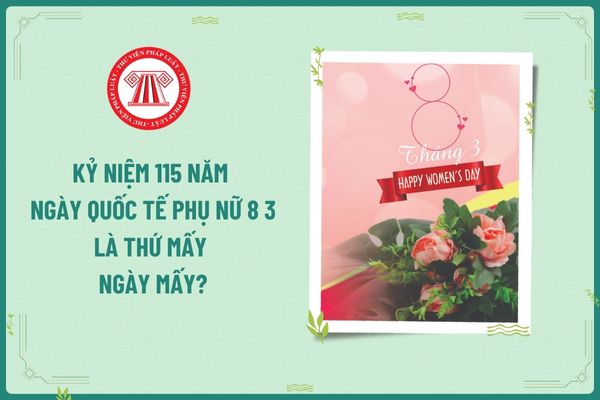 Kỷ niệm 115 năm ngày Quốc tế Phụ nữ 8 3 là thứ mấy ngày mấy? Kỷ niệm 115 năm ngày Quốc tế Phụ nữ 8 3 người lao động nữ có được nghỉ làm không?