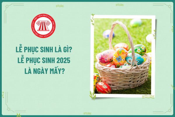 Lễ phục sinh là gì? Lễ phục sinh 2025 là ngày mấy? Lễ Phục sinh 2025 người lao động là người theo đạo có được nghỉ không?