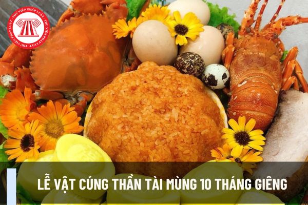 Lễ vật cúng Thần Tài mùng 10 tháng Giêng (mùng 10 Tết 2025) bao gồm những gì? Cúng Thần Tài có ý nghĩa gì đối với dân kinh doanh online?