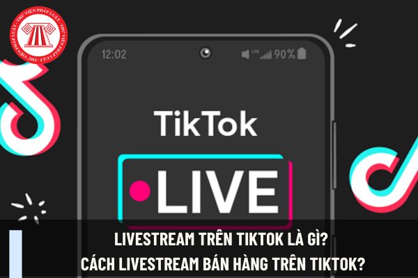 Livestream trên TikTok là gì? Cách livestream bán hàng trên TikTok?