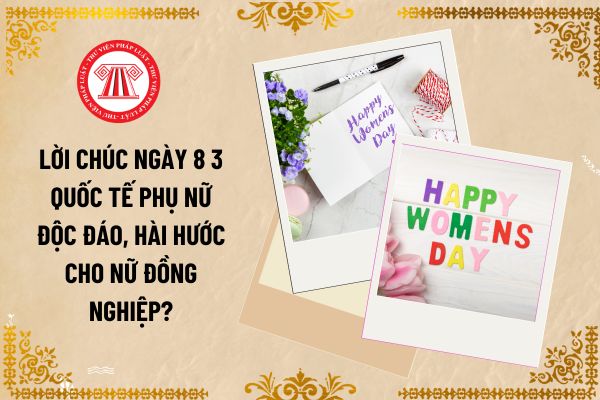 Lời chúc ngày 8 3 Quốc tế Phụ nữ độc đáo, hài hước cho nữ đồng nghiệp? Ngày 8 3 kế toán là lao động nữ được nghỉ làm hưởng lương không?