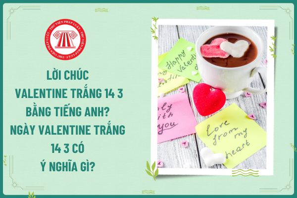 Lời chúc Valentine Trắng 14 3 bằng tiếng Anh? Tính thuế TNCN ra sao đối với tiền lương làm thêm ngày này của người lao động là kế toán?