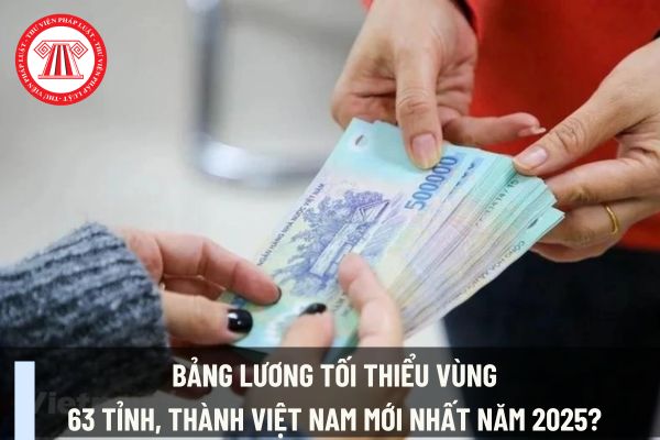 Bảng lương tối thiểu vùng 63 tỉnh, thành Việt Nam mới nhất năm 2025? Trả lương cho tư vấn viên bảo hiểm thấp hơn mức lương tối thiểu vùng được không?