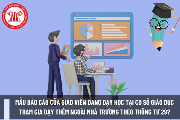 Mẫu báo cáo của giáo viên đang dạy học tại cơ sở giáo dục tham gia dạy thêm ngoài nhà trường theo Thông tư 29?