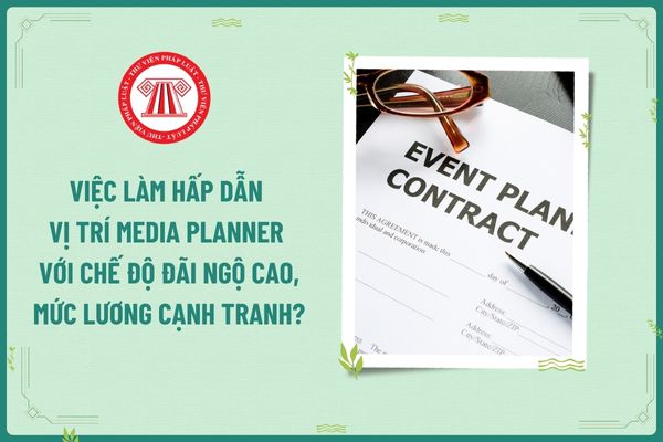 Việc làm hấp dẫn vị trí Media Planner với chế độ đãi ngộ cao, mức lương cạnh tranh?