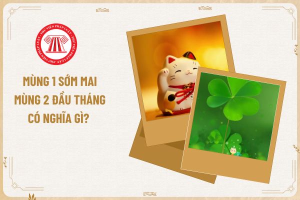 Mùng 1 sớm mai mùng 2 đầu tháng có nghĩa gì? Nên làm gì trong ngày mùng 1 đầu tháng để cá nhân kinh doanh được buôn may bán đắt?