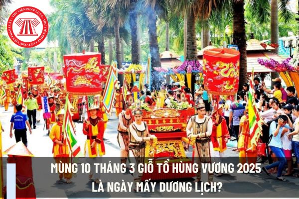 Mùng 10 tháng 3 Giỗ Tổ Hùng Vương 2025 là ngày mấy Dương lịch? Chuyên viên pháp chế đi làm thêm giờ ngày Giỗ tổ Hùng Vương 2025 tính lương ra sao?