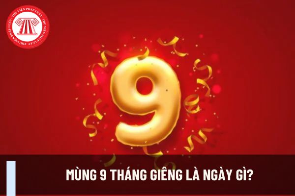 Mùng 9 tháng Giêng là ngày gì? Mùng 9 tháng Giêng công chứng viên có được nghỉ làm không?