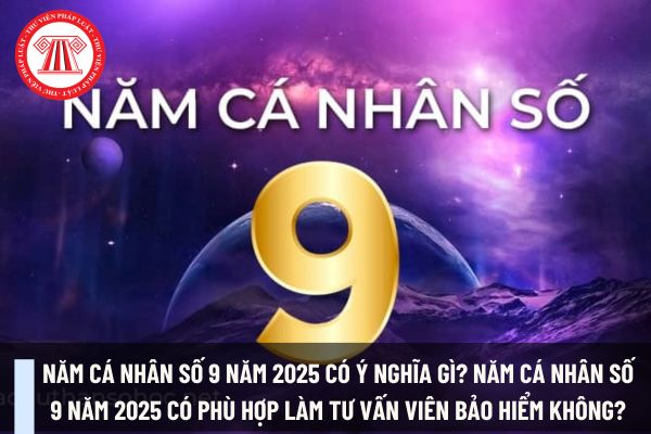 Năm cá nhân số 9 năm 2025 có ý nghĩa gì? Năm cá nhân số 9 năm 2025 có phù hợp làm tư vấn viên bảo hiểm không?