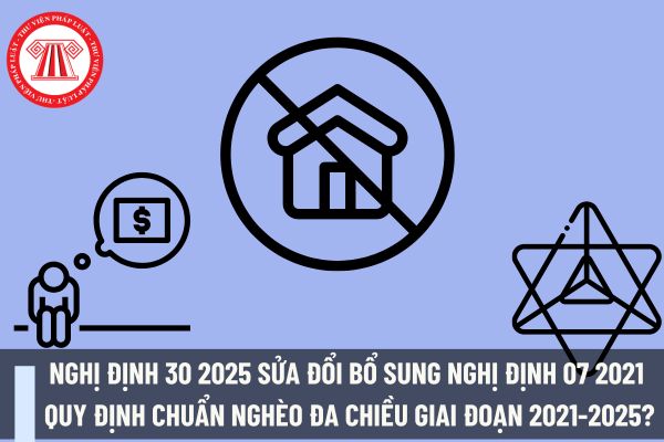 Nghị định 30 2025 sửa đổi bổ sung Nghị định 07 2021 quy định chuẩn nghèo đa chiều giai đoạn 2021-2025? Xem toàn văn Nghị định 30 ở đâu?