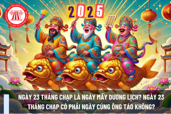 Ngày 23 tháng Chạp là ngày mấy Dương lịch? Ngày 23 tháng Chạp có phải ngày cúng ông Táo không?