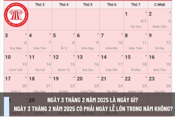 Ngày 3 tháng 2 năm 2025 là ngày gì? Ngày 3 tháng 2 năm 2025 có phải ngày lễ lớn trong năm không?