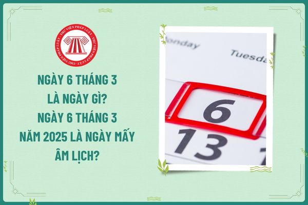 Ngày 6 tháng 3 là ngày gì? Ngày 6 tháng 3 năm 2025 là ngày mấy Âm lịch? Lương làm thêm giờ ngày này của người lao động có chịu thuế TNCN không?