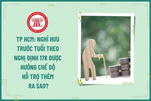 TP HCM: Nghỉ hưu trước tuổi theo Nghị định 178 được hưởng chế độ hỗ trợ thêm ra sao?