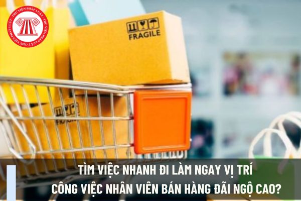 Tìm việc nhanh đi làm ngay vị trí công việc nhân viên bán hàng đãi ngộ cao?