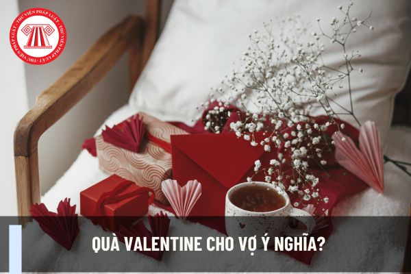 Quà valentine cho vợ ý nghĩa? Ngày 14 tháng 2 ngày Valentine có phải ngày lễ lớn không? Ngày này kế toán có được nghỉ làm không?