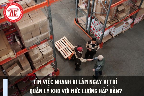 Tìm việc nhanh đi làm ngay vị trí quản lý kho với mức lương hấp dẫn?