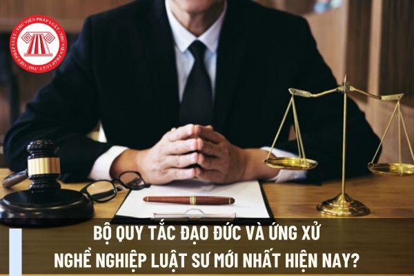 Bộ Quy tắc Đạo đức và Ứng xử nghề nghiệp luật sư mới nhất hiện nay? 