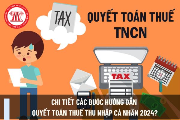 Chi tiết các bước hướng dẫn quyết toán thuế thu nhập cá nhân 2024?