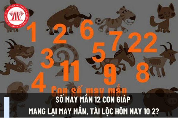 Số may mắn 12 con giáp mang lại may mắn, tài lộc hôm nay 10 2? Ngày 10 tháng 2 năm 2025 người lao động là kế toán có được nghỉ làm không?