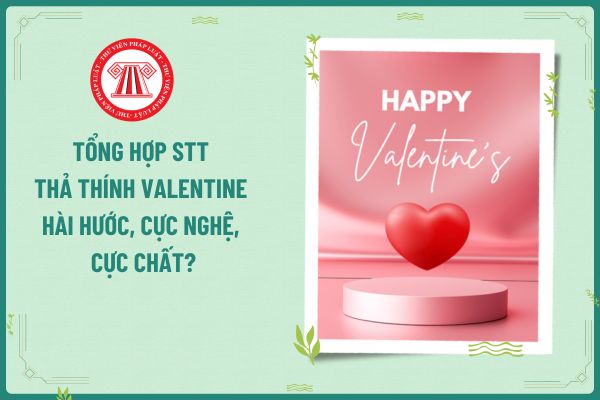 Tổng hợp STT thả thính Valentine hài hước, cực nghệ, cực chất? Ngày Valentine người lao động có được nghỉ làm không?