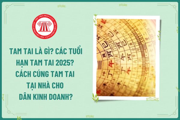 Tam tai là gì? Các tuổi hạn tam tai 2025? Cá nhân kinh doanh có doanh thu dưới 100 triệu/năm có đóng thuế GTGT không?