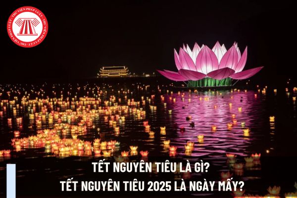 Tết Nguyên Tiêu là gì? Tết Nguyên Tiêu 2025 là ngày mấy? Tết Nguyên Tiêu kiểm toán viên Nhà nước có được nghỉ không?