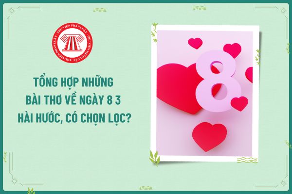 Tổng hợp những bài thơ về ngày 8 3 hài hước, có chọn lọc? Ngày 8 3 giáo viên nữ có được nghỉ làm việc hưởng nguyên lương?