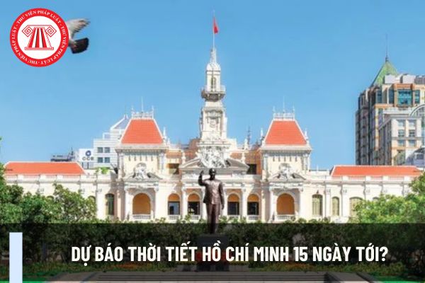 Dự báo thời tiết Hồ Chí Minh 15 ngày tới? Phân hạng chức danh nghề nghiệp viên chức chuyên ngành dự báo khí tượng thủy văn như thế nào?