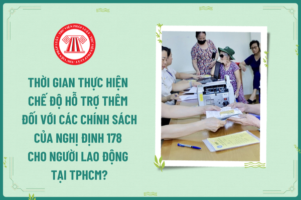 Thời gian thực hiện chế độ hỗ trợ thêm đối với các chính sách của Nghị định 178 cho người lao động tại TPHCM?