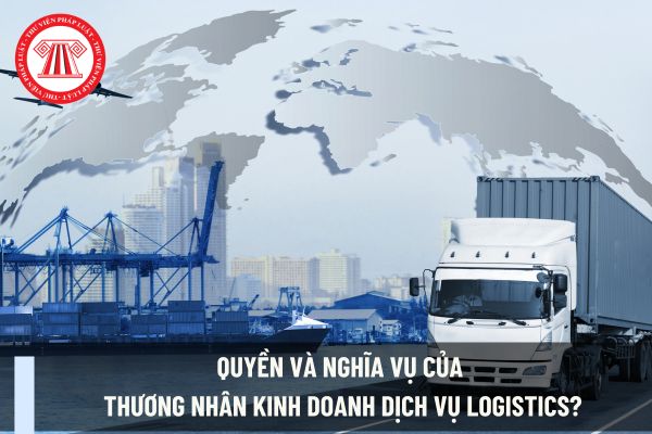 Quyền và nghĩa vụ của thương nhân kinh doanh dịch vụ logistics?