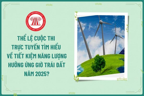 Thể lệ Cuộc thi trực tuyến Tìm hiểu về tiết kiệm năng lượng hưởng ứng Giờ Trái đất năm 2025?