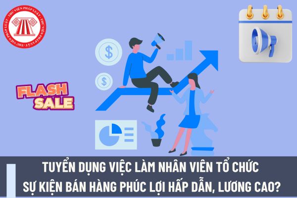 Tuyển dụng việc làm nhân viên Tổ chức Sự kiện Bán hàng phúc lợi hấp dẫn, lương cao?