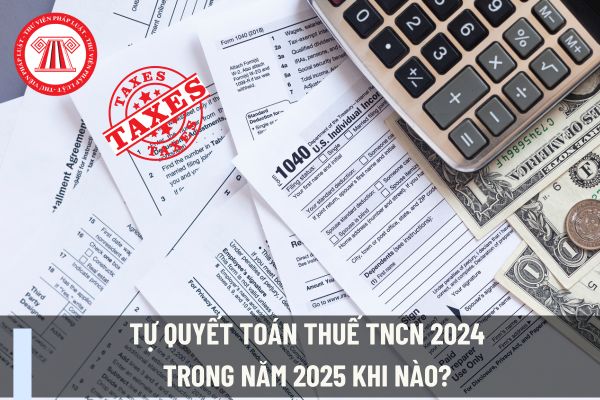 Cá nhân là giao dịch viên ngân hàng tự quyết toán thuế TNCN 2024 trong năm 2025 khi nào?