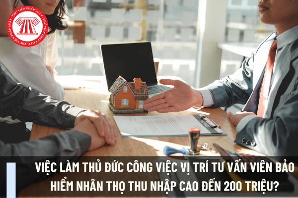 Việc làm Thủ Đức công việc vị trí Tư vấn viên Bảo hiểm Nhân thọ thu nhập cao đến 200 triệu?