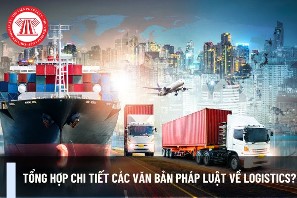 Tổng hợp chi tiết các văn bản pháp luật về Logistics? Dịch vụ logistics là gì?