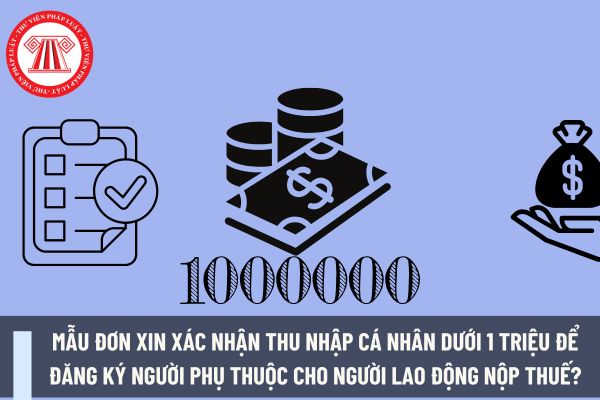 Mẫu đơn xin xác nhận thu nhập cá nhân dưới 1 triệu để đăng ký người phụ thuộc cho người lao động nộp thuế?